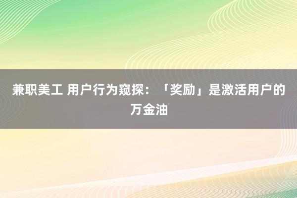 兼职美工 用户行为窥探：「奖励」是激活用户的万金油