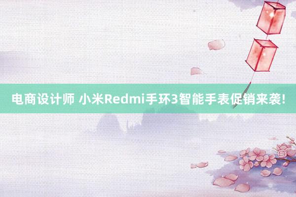 电商设计师 小米Redmi手环3智能手表促销来袭!